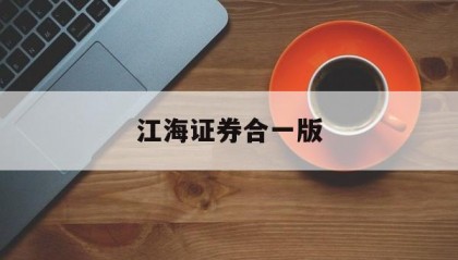 江海证券合一版(江海证券合一版官网)
