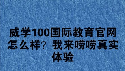 威学100国际教育官网怎么样？我来唠唠真实体验