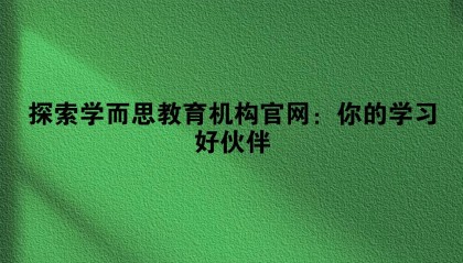 探索学而思教育机构官网：你的学习好伙伴