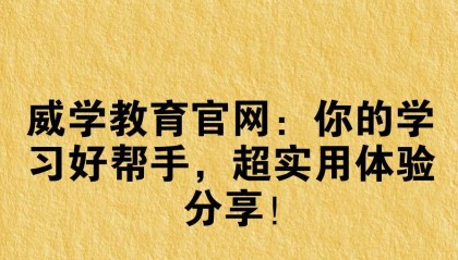 威学教育官网：你的学习好帮手，超实用体验分享！