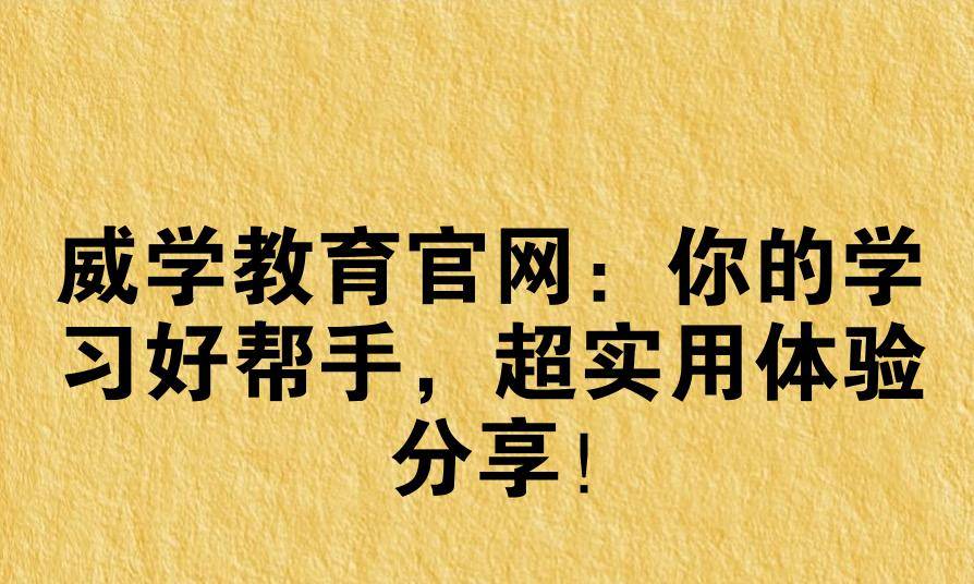 威学教育官网:你的学习好帮手,超实用体验分享!