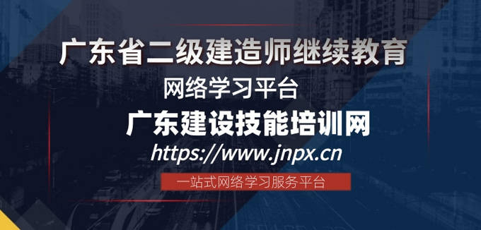 广东二级建造师继续教育怎么报名?广东二级建造师继续教育官网继续教育平台报名指南:广东建设技能培训网助力职业进阶