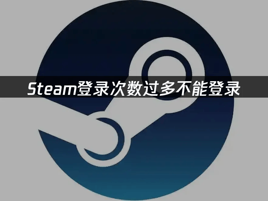Steam登录次数过多不能登录:解决方法与技巧